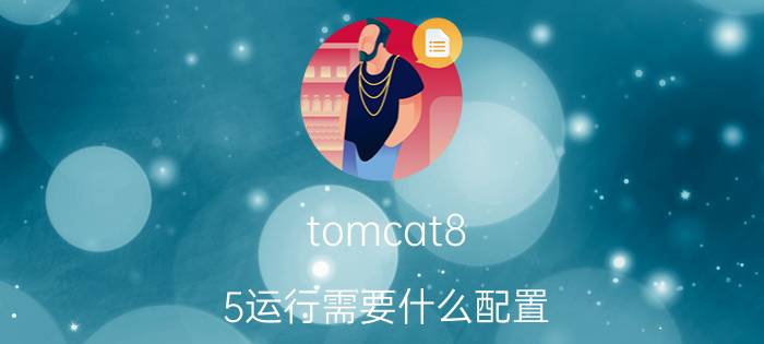 tomcat8.5运行需要什么配置 tomcat环境变量配置详解？